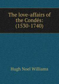 The love-affairs of the Condes: (1530-1740)