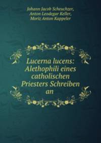 Lucerna lucens: Alethophili eines catholischen Priesters Schreiben an .