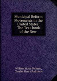 Municipal Reform Movements in the United States: The Text-book of the New .