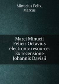 Marci Minucii Felicis Octavius electronic resource. Ex recensione Johannis Davisii