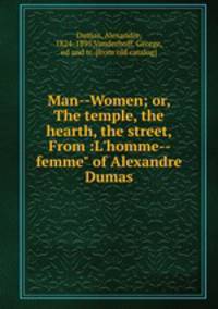Man--Women; or, The temple, the hearth, the street, From :L`homme--femme" of Alexandre Dumas