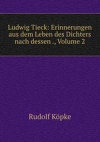 Ludwig Tieck: Erinnerungen aus dem Leben des Dichters nach dessen ., Volume 2