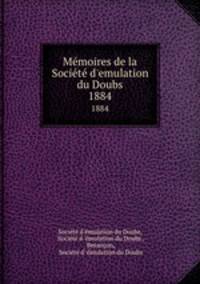 Mmoires de la Socit d`emulation du Doubs. 1884