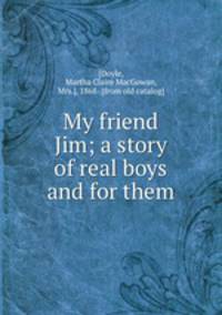 My friend Jim; a story of real boys and for them