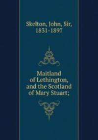 Maitland of Lethington, and the Scotland of Mary Stuart;