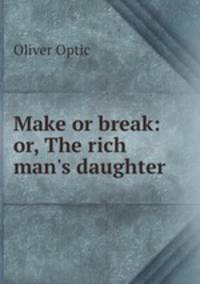 Make or break: or, The rich man
