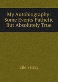 My Autobiography: Some Events Pathetic But Absolutely True
