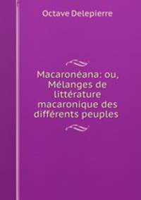 Macaroneana: ou, Melanges de litterature macaronique des differents peuples .