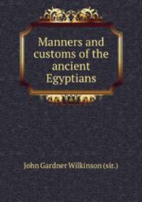 Manners and customs of the ancient Egyptians