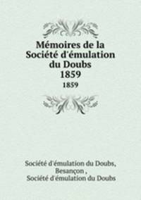 Mmoires de la Socit d`mulation du Doubs. 1859