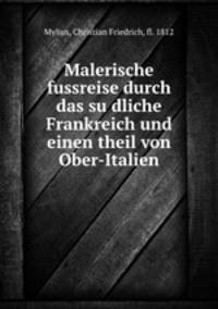 Malerische fussreise durch das su?dliche Frankreich und einen theil von Ober-Italien