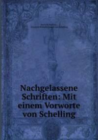 Nachgelassene Schriften: Mit einem Vorworte von Schelling.