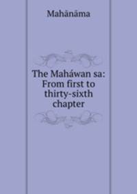 The Mahawan?sa: From first to thirty-sixth chapter