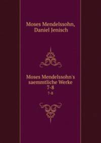 Moses Mendelssohn`s saemmtliche Werke. 7-8