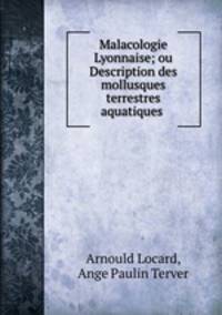 Malacologie Lyonnaise; ou Description des mollusques terrestres & aquatiques .