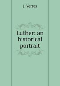 Luther: an historical portrait