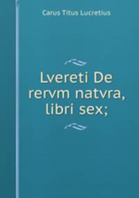 Lvereti De rervm natvra, libri sex;