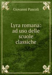 Lyra romana: ad uso delle scuole classiche