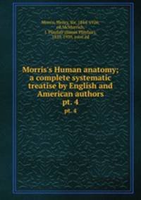 Morris`s Human anatomy; a complete systematic treatise by English and American authors. pt. 4