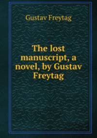 The lost manuscript, a novel, by Gustav Freytag