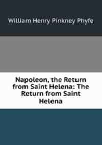 Napoleon, the Return from Saint Helena: The Return from Saint Helena