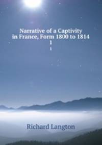 Narrative of a Captivity in France, Form 1800 to 1814. 1