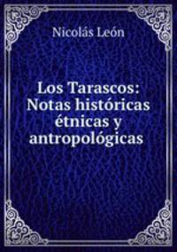 Los Tarascos: Notas historicas etnicas y antropologicas .