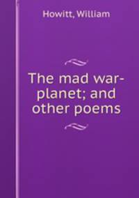 The mad war-planet; and other poems
