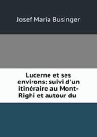 Lucerne et ses environs: suivi d