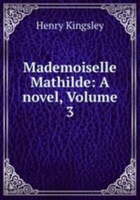 Mademoiselle Mathilde: A novel, Volume 3