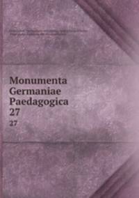 Monumenta Germaniae Paedagogica. 27