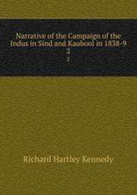 Narrative of the Campaign of the Indus in Sind and Kaubool in 1838-9. 2