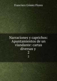 Narraciones y caprichos: Apuntamientos de un viandante: cartas diversas y .. 2