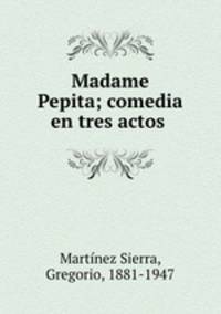 Madame Pepita; comedia en tres actos