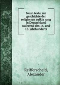 Neun texte zur geschichte der religio?sen aufkla?rung in Deutschland wa?hrend des 14. und 15. jahrhunderts