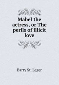 Mabel the actress, or The perils of illicit love