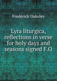 Lyra liturgica, reflections in verse for holy days and seasons signed F.O
