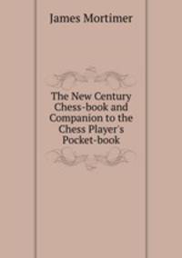 The New Century Chess-book and Companion to the Chess Player