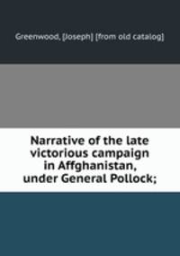 Narrative of the late victorious campaign in Affghanistan, under General Pollock;