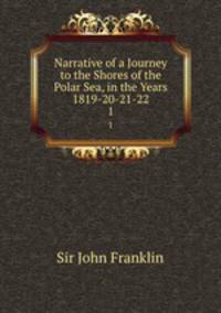 Narrative of a Journey to the Shores of the Polar Sea, in the Years 1819-20-21-22. 1