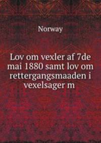 Lov om vexler af 7de mai 1880 samt lov om rettergangsmaaden i vexelsager m .