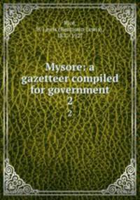 Mysore: a gazetteer compiled for government. 2