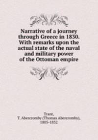 Narrative of a journey through Greece in 1830. With remarks upon the actual state of the naval and military power of the Ottoman empire