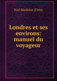 Londres et ses environs: manuel du voyageur