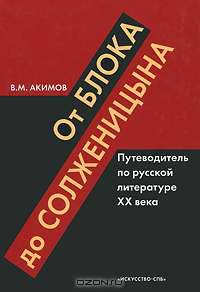 От Блока до Солженицина. Путеводитель по русской литературе ХХ века