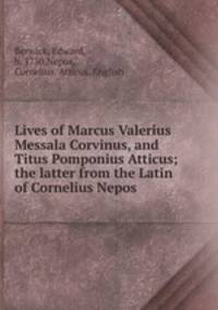 Lives of Marcus Valerius Messala Corvinus, and Titus Pomponius Atticus; the latter from the Latin of Cornelius Nepos