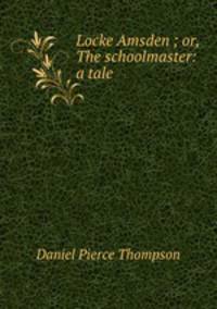 Locke Amsden ; or, The schoolmaster: a tale