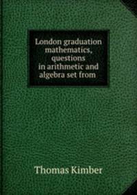 London graduation mathematics, questions in arithmetic and algebra set from .