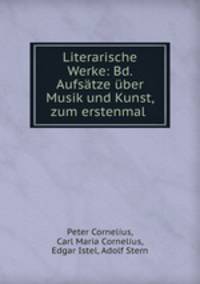 Literarische Werke: Bd. Aufsatze uber Musik und Kunst, zum erstenmal .