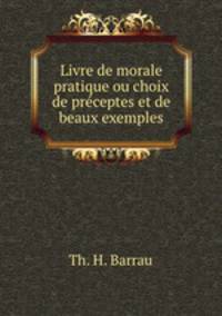 Livre de morale pratique ou choix de preceptes et de beaux exemples